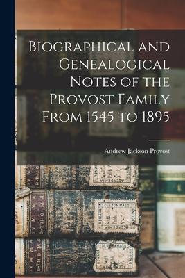 Biographical and Genealogical Notes of the Provost Family From 1545 to 1895