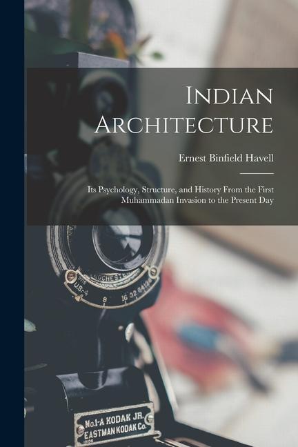 Indian Architecture: Its Psychology Structure and History From the First Muhammadan Invasion to the Present Day