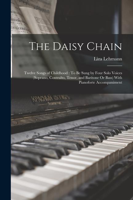 The Daisy Chain: Twelve Songs of Childhood: To Be Sung by Four Solo Voices (Soprano Contralto Tenor and Baritone Or Bass) With Piano