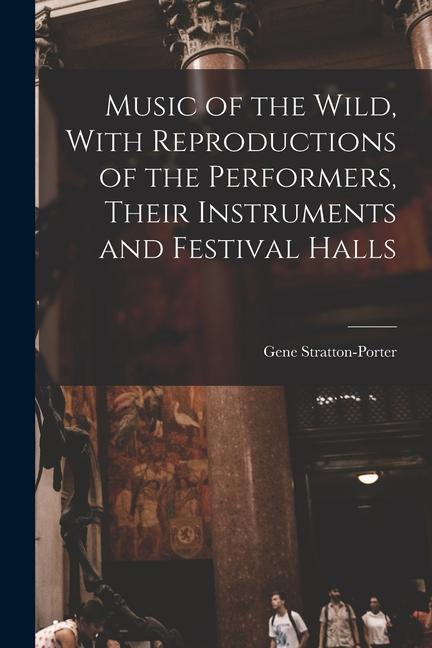 Music of the Wild With Reproductions of the Performers Their Instruments and Festival Halls