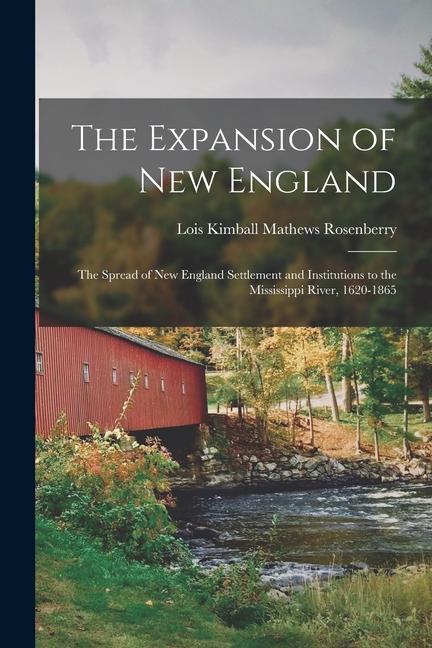 The Expansion of New England: The Spread of New England Settlement and Institutions to the Mississippi River 1620-1865