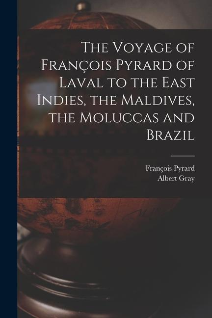 The Voyage of François Pyrard of Laval to the East Indies the Maldives the Moluccas and Brazil