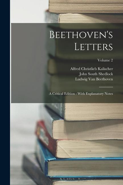 Beethoven‘s Letters: A Critical Edition: With Explanatory Notes; Volume 2