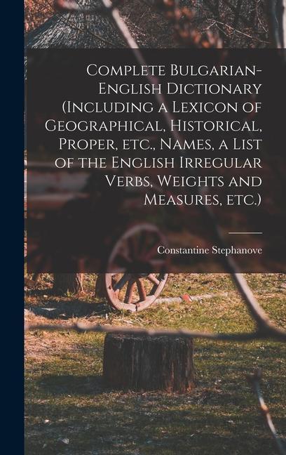 Complete Bulgarian-English Dictionary (including a Lexicon of Geographical Historical Proper etc. Names a List of the English Irregular Verbs We
