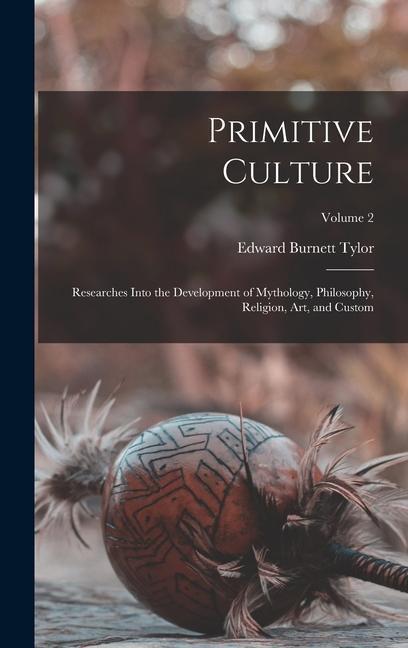 Primitive Culture: Researches Into the Development of Mythology Philosophy Religion Art and Custom; Volume 2
