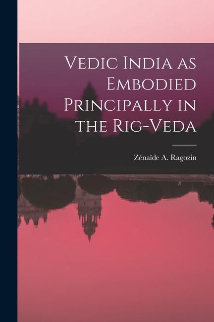 Vedic India as Embodied Principally in the Rig-Veda