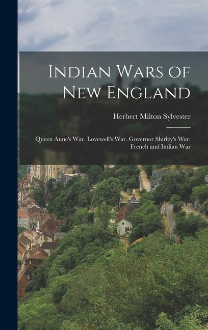 Indian Wars of New England: Queen Anne‘s War. Lovewell‘s War. Governor Shirley‘s War. French and Indian War