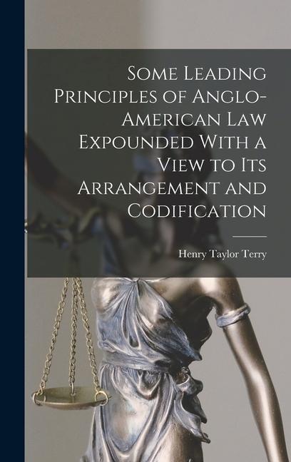 Some Leading Principles of Anglo-American Law Expounded With a View to Its Arrangement and Codification