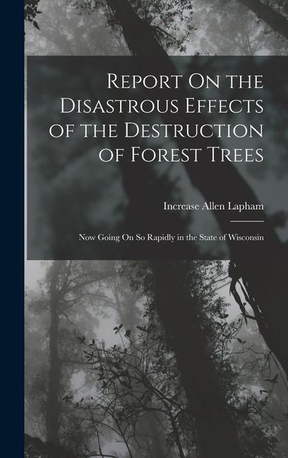 Report On the Disastrous Effects of the Destruction of Forest Trees