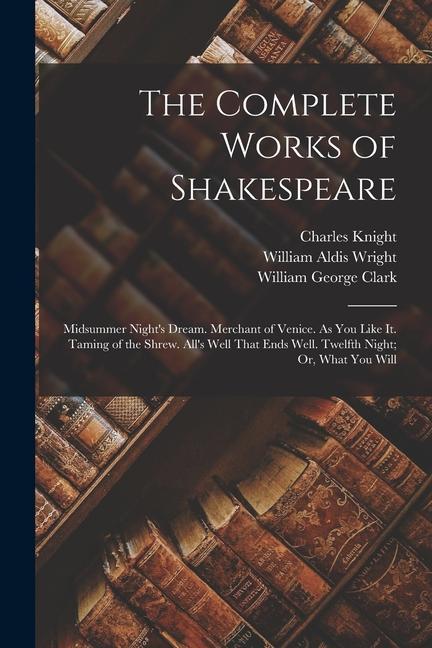 The Complete Works of Shakespeare: Midsummer Night‘s Dream. Merchant of Venice. As You Like It. Taming of the Shrew. All‘s Well That Ends Well. Twelft