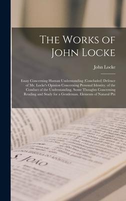 The Works of John Locke: Essay Concerning Human Understanding (Concluded) Defence of Mr. Locke's Opinion Concerning Personal Identity. of the C - John Locke