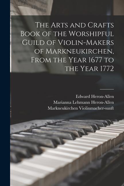 The Arts and Crafts Book of the Worshipful Guild of Violin-makers of Markneukirchen From the Year 1677 to the Year 1772