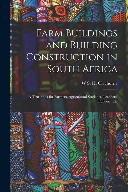 Farm Buildings and Building Construction in South Africa; a Text-book for Farmers Agricultural Students Teachers Builders Etc