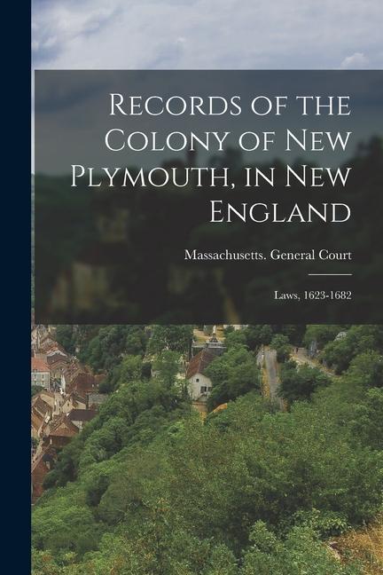 Records of the Colony of New Plymouth in New England: Laws 1623-1682