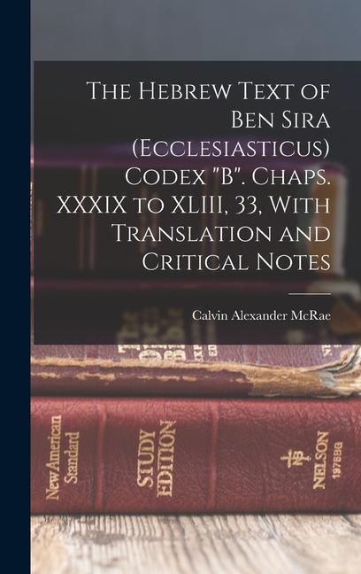 The Hebrew Text of Ben Sira (Ecclesiasticus) Codex B. Chaps. XXXIX to XLIII 33 With Translation and Critical Notes