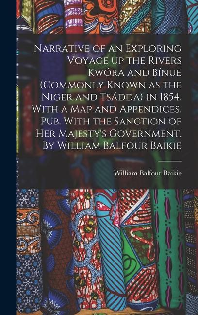 Narrative of an Exploring Voyage up the Rivers Kwóra and Bínue (commonly Known as the Niger and Tsádda) in 1854. With a map and Appendices. Pub. With