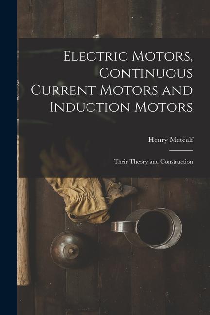 Electric Motors Continuous Current Motors and Induction Motors; Their Theory and Construction
