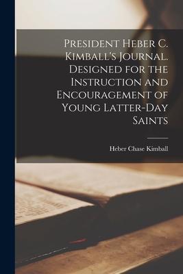 President Heber C. Kimball‘s Journal. ed for the Instruction and Encouragement of Young Latter-day Saints