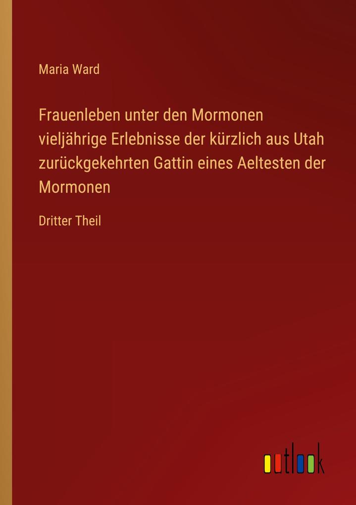 Frauenleben unter den Mormonen vieljährige Erlebnisse der kürzlich aus Utah zurückgekehrten Gattin eines Aeltesten der Mormonen