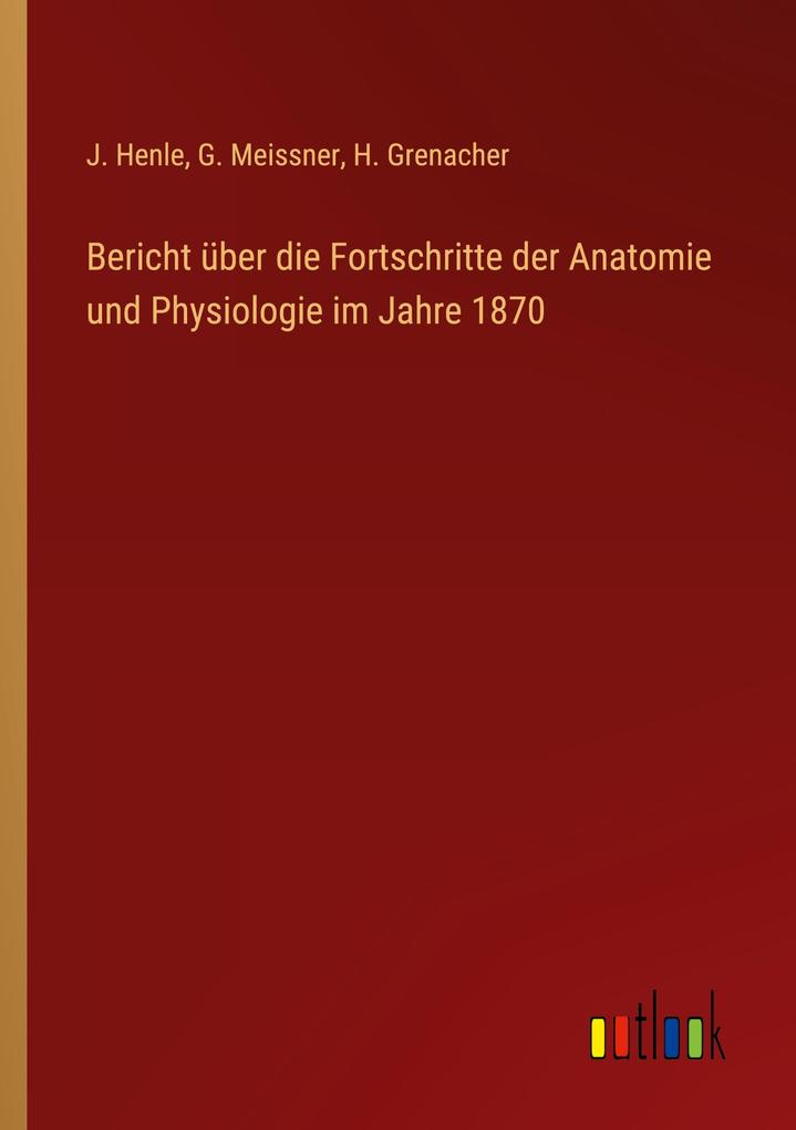 Bericht über die Fortschritte der Anatomie und Physiologie im Jahre 1870