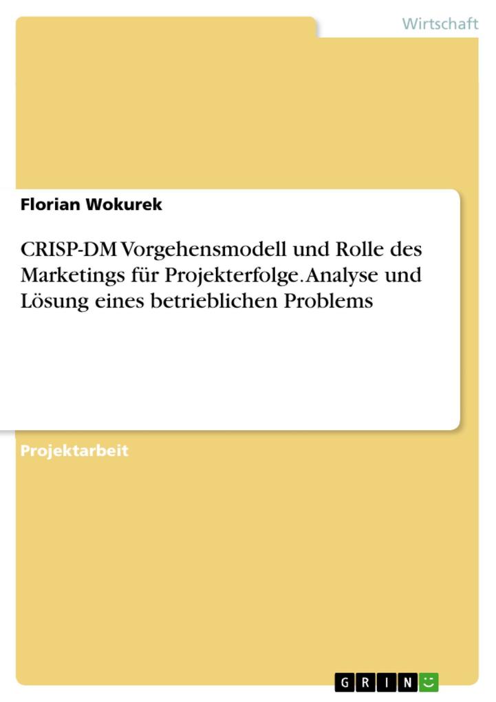 CRISP-DM Vorgehensmodell und Rolle des Marketings für Projekterfolge. Analyse und Lösung eines betrieblichen Problems