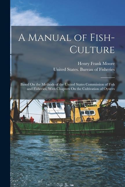 A Manual of Fish-Culture: Based On the Methods of the United States Commission of Fish and Fisheries With Chapters On the Cultivation of Oyster