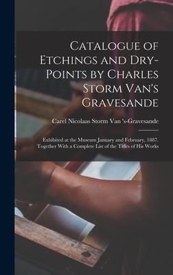 Catalogue of Etchings and Dry-Points by Charles Storm Van‘s Gravesande: Exhibited at the Museum January and February 1887. Together With a Complete L