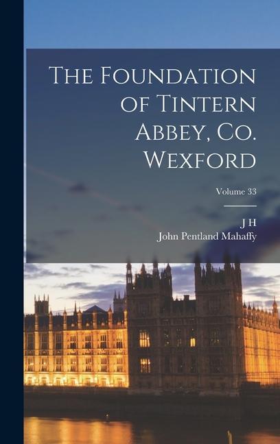 The Foundation of Tintern Abbey Co. Wexford; Volume 33