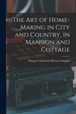 The Art of Home-Making in City and Country in Mansion and Cottage