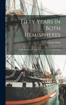 Fifty Years in Both Hemispheres; or Reminiscences of the Life of a Former Merchant