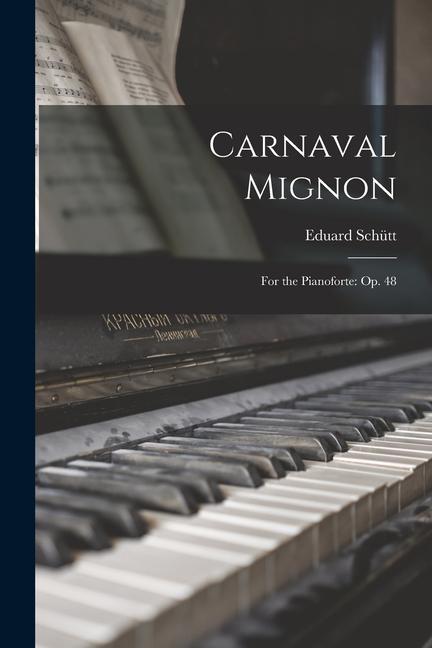 Carnaval Mignon: For the Pianoforte: op. 48