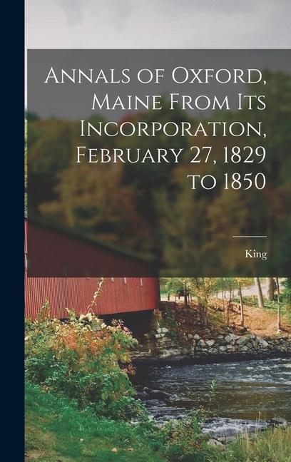 Annals of Oxford Maine From Its Incorporation February 27 1829 to 1850