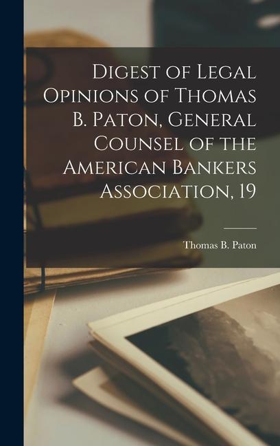 Digest of Legal Opinions of Thomas B. Paton General Counsel of the American Bankers Association 19