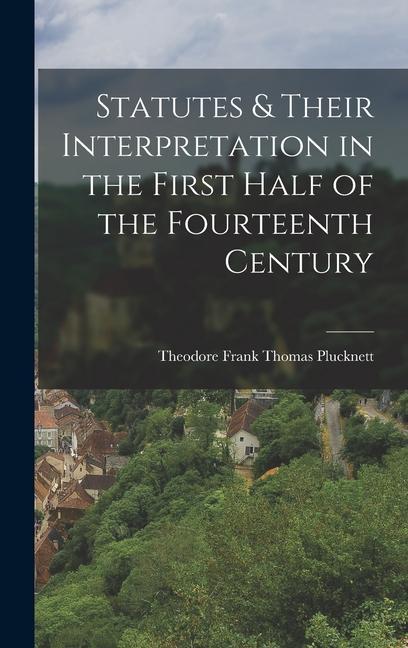Statutes & Their Interpretation in the First Half of the Fourteenth Century