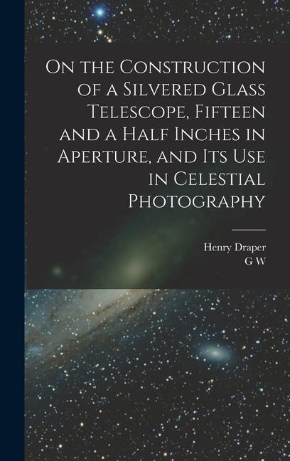 On the Construction of a Silvered Glass Telescope Fifteen and a Half Inches in Aperture and its use in Celestial Photography