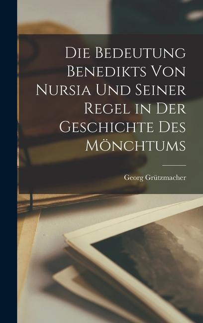 Die Bedeutung Benedikts von Nursia und Seiner Regel in der Geschichte des Mönchtums