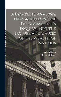 A Complete Analysis or Abridgement of Dr. Adam Smith‘s Inquiry Into the Nature and Causes of the Wealth of Nations
