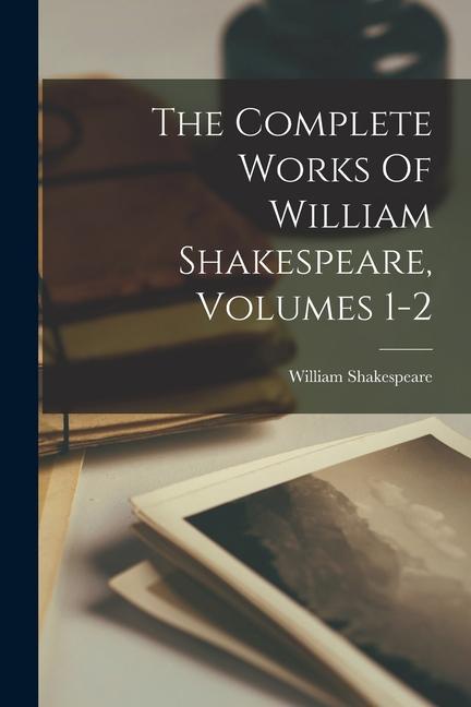 The Complete Works Of William Shakespeare Volumes 1-2