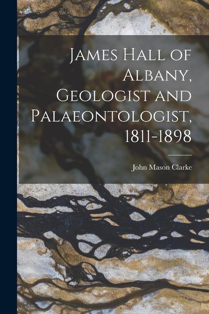 James Hall of Albany Geologist and Palaeontologist 1811-1898