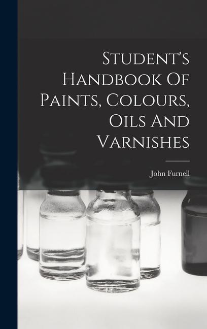 Student‘s Handbook Of Paints Colours Oils And Varnishes