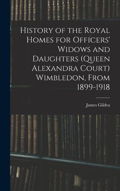 History of the Royal Homes for Officers‘ Widows and Daughters (Queen Alexandra Court) Wimbledon From 1899-1918