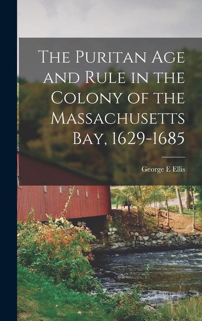 The Puritan Age and Rule in the Colony of the Massachusetts Bay 1629-1685