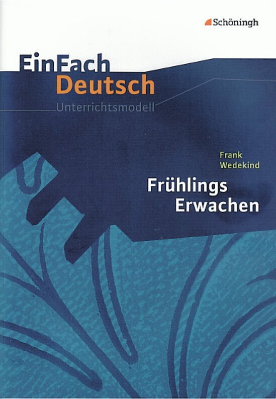 Frühlings Erwachen. EinFach Deutsch Unterrichtsmodelle - Frank Wedekind/ Stefan Rogal