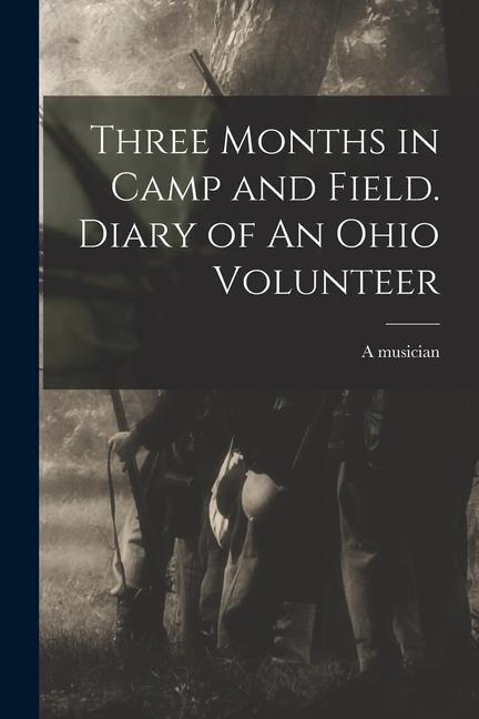 Three Months in Camp and Field. Diary of An Ohio Volunteer