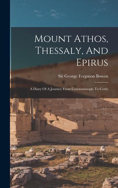 Mount Athos Thessaly And Epirus: A Diary Of A Journey From Constantinople To Corfu