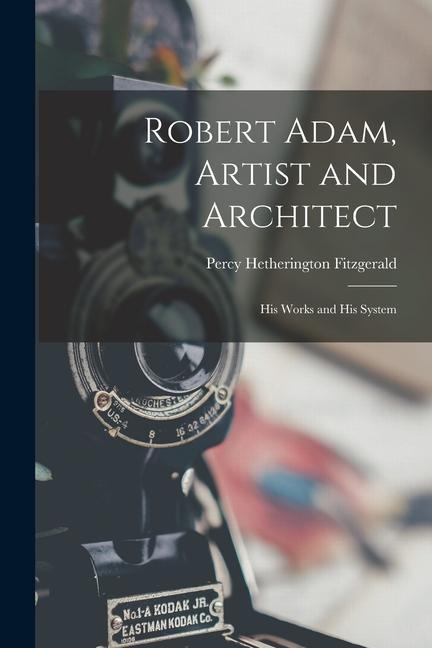 Robert Adam Artist and Architect: His Works and His System