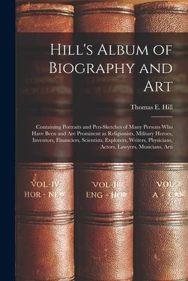 Hill‘s Album of Biography and Art: Containing Portraits and Pen-sketches of Many Persons who Have Been and are Prominent as Religionists Military Her