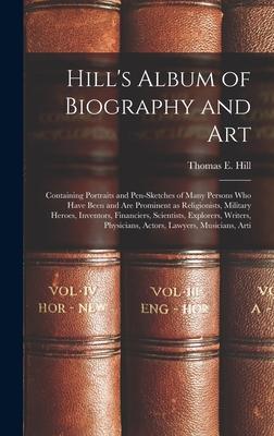 Hill‘s Album of Biography and Art: Containing Portraits and Pen-sketches of Many Persons who Have Been and are Prominent as Religionists Military Her
