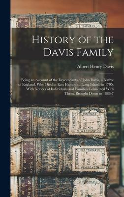 History of the Davis Family: Being an Account of the Descendants of John Davis a Native of England Who Died in East Hampton Long Island in 1705