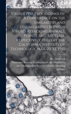 Viruses 1950. Proceedings of a Conference on the Similarities and Dissimilarities Between Viruses Attacking Animals Plants and Bacteria Respectivel